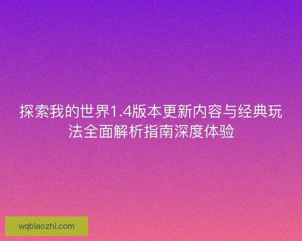 探索我的世界1.4版本更新内容与经典玩法全面解析指南深度体验 探索我的世界1.4版本更新内容与经典玩法全面解析指南深度体验